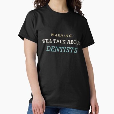 Warning I Talk About Dentists T-shirt