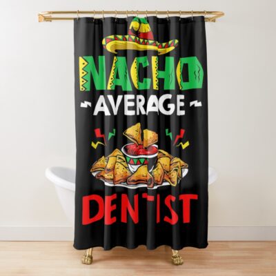 Nacho Average Dentist Cinco De Mayo Shower Curtain