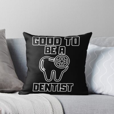 Good To Be A Dentist Throw Pillow